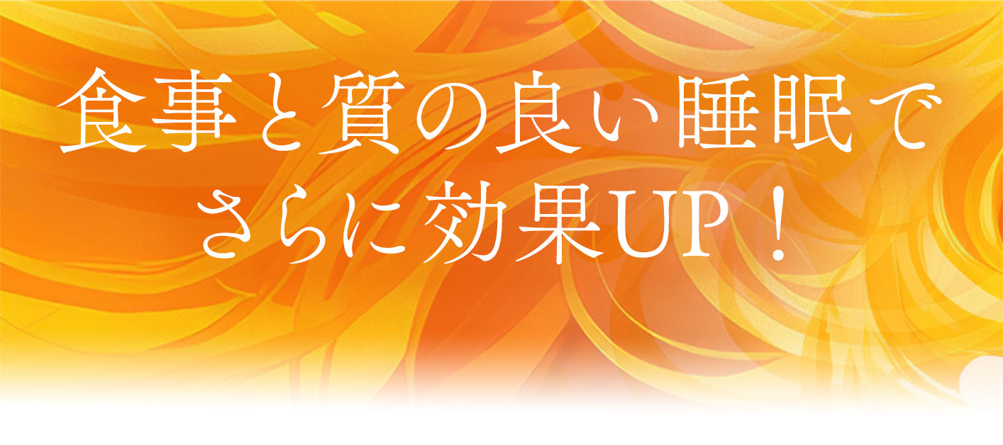 食事と質の良い睡眠でさらに効果UP！