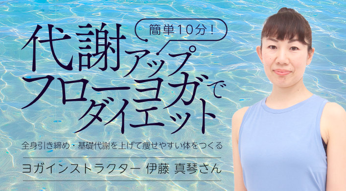 簡単10分！代謝アップフローヨガでダイエット ヨガインストラクター　伊藤 真琴さん